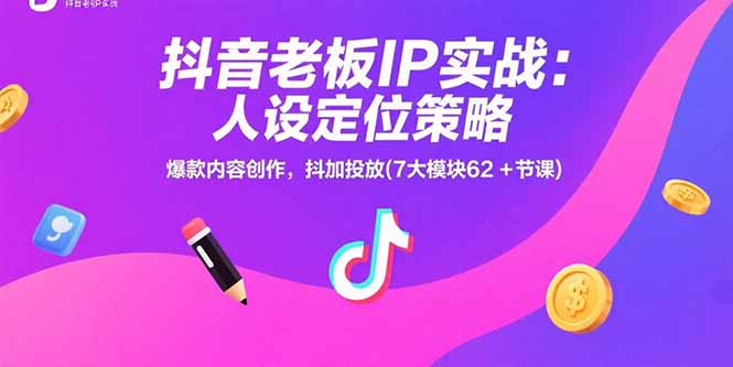 （15497期）抖音老板IP实战：人设定位策略，爆款内容创作，抖加投放(7大模块62+节课)-冷静项目网