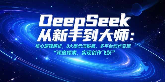 （15484期）DeepSeek从新手到大师：核心原理解析，8大提示词秘籍，多平台创作变现-冷静项目网