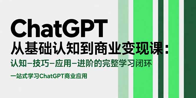 （15483期）ChatGPT从基础认知到商业变现课：认知-技巧-应用-进阶的完整学习闭环-冷静项目网
