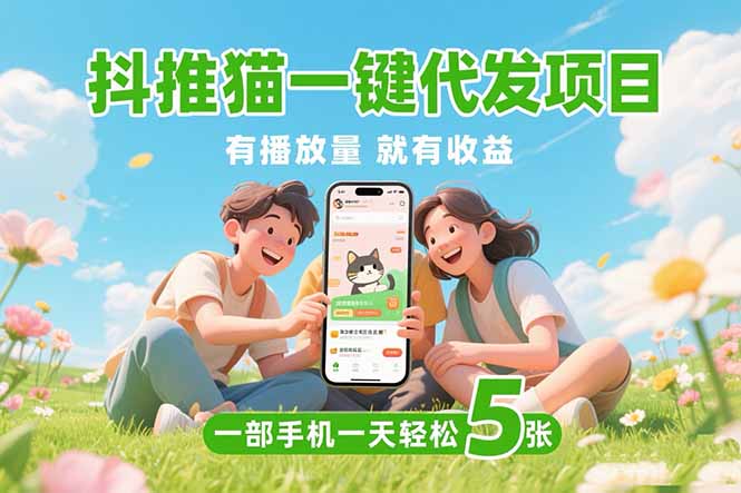 （15476期）抖推猫一键代发项目，0粉丝 不用实名 有播放量就有收益，一部手机一天五张-冷静项目网