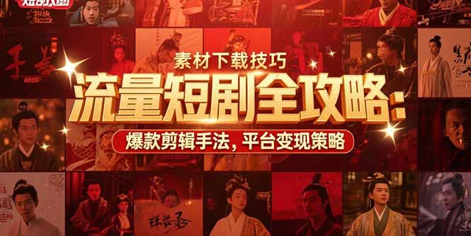 （15431期）流量短剧全攻略：素材下载技巧，爆款剪辑手法，平台变现策略-冷静项目网