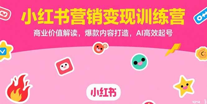 （15409期）小红书营销变现训练营，商业价值解读，爆款内容打造，AI高效起号-冷静项目网