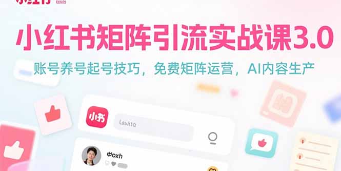（15406期）小红书矩阵引流实战课3.0：账号养号起号技巧，免裴矩阵运营，AI内容生产-冷静项目网