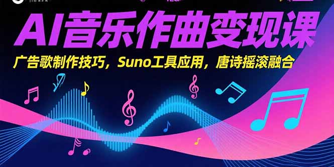 （15370期）AI音乐作曲变现课，广告歌制作技巧，Suno工具应用，唐诗摇滚融合-冷静项目网