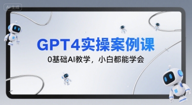 GPT4实操案例课，0基础AI教学，小白都能学会-冷静项目网