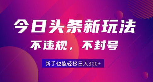 2025今日头条原创玩法5.0，不违规不封号，零门槛新手跟着做也能日入3张+-冷静项目网