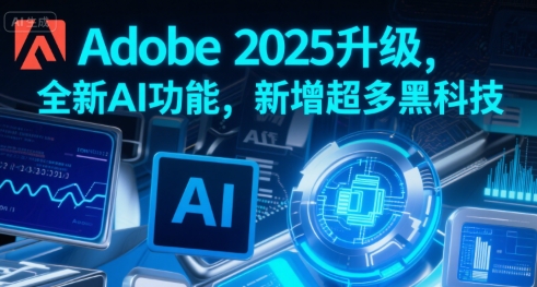 Adobe 2025升级，全新AI功能，新增超多黑科技-冷静项目网