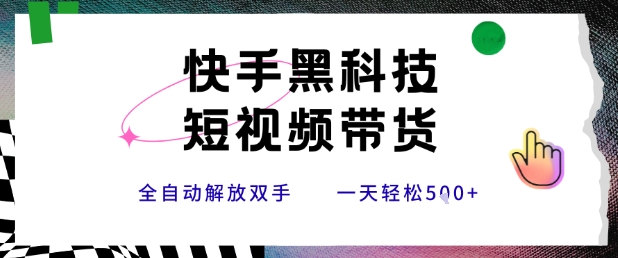 快手黑科技短视频带货，条条原创无脑搬运，新手小白轻松一天5张+-冷静项目网