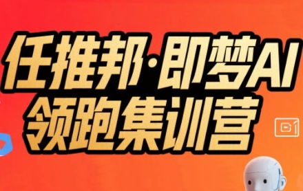 任推邦·即梦AI领跑集训营，低粉号冷启动，单条视频变现1.2W实操-冷静项目网