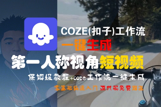 COZE(扣子)工作流一键生成第一人称视角短视频，保姆级教程，零基础快速入门-冷静项目网