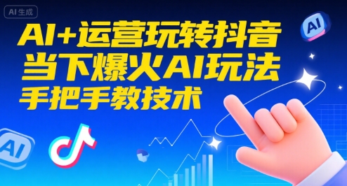 AI+运营玩转抖音，当下爆火AI玩法，手把手教技术-冷静项目网
