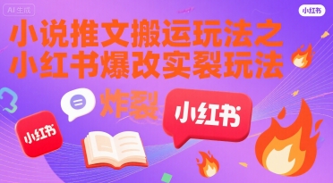 小说推文搬运玩法之小红书，小红书爆改实长炸裂玩法-冷静项目网