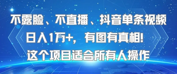 不露脸、不直播、抖音单条视频日入1W+，有图有真相！这个项目适合所有人操作-冷静项目网
