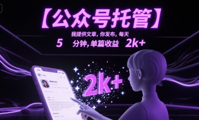 【公众号托管 】我提供文章，你发布，每天5分钟，单篇收益2k+-冷静项目网