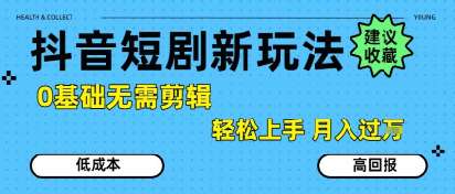 抖音短剧拉新新玩法，0基础无需剪辑，简单上手，轻松月入过W-冷静项目网