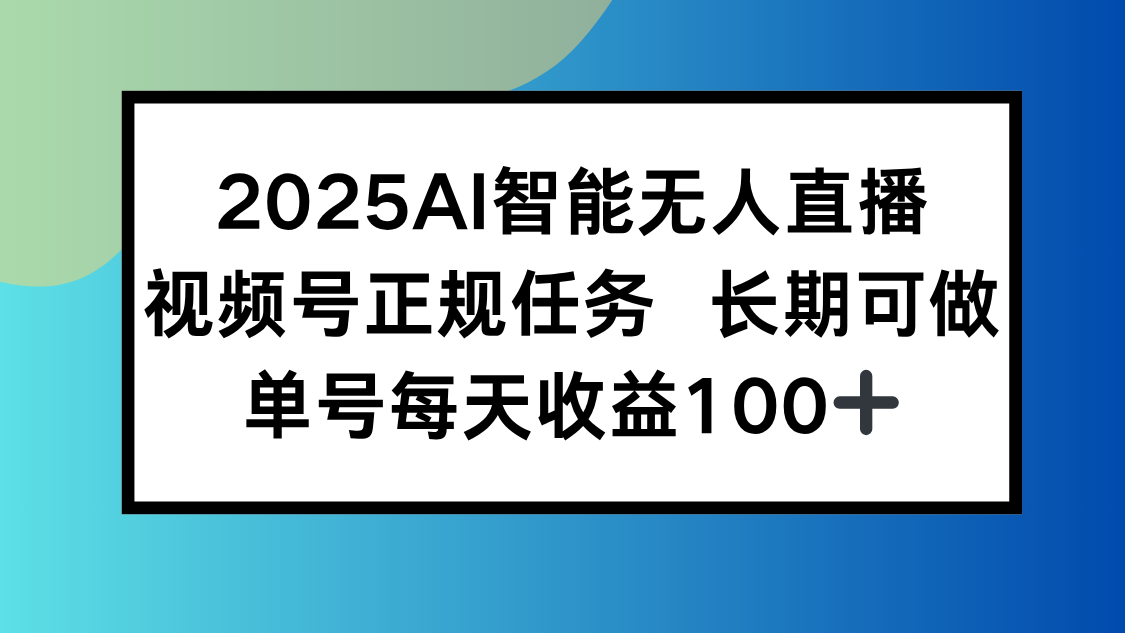 （15573期）2025AI智能无人直播新玩法，视频号长期稳定任务，单日平均收益100+-冷静项目网