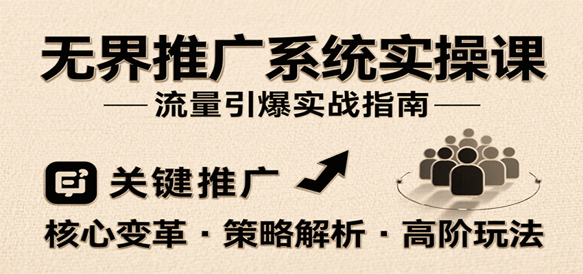 无界推广系统实操课，讲核心变革、各推广策略及高阶玩法引爆流量，助力运营进阶-冷静项目网
