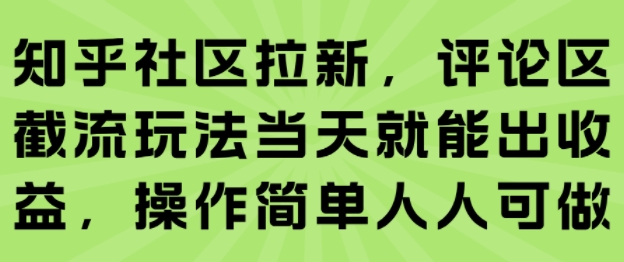 知乎社区拉新，评论区截流玩法当天就能出收益，操作简单人人可做-冷静项目网