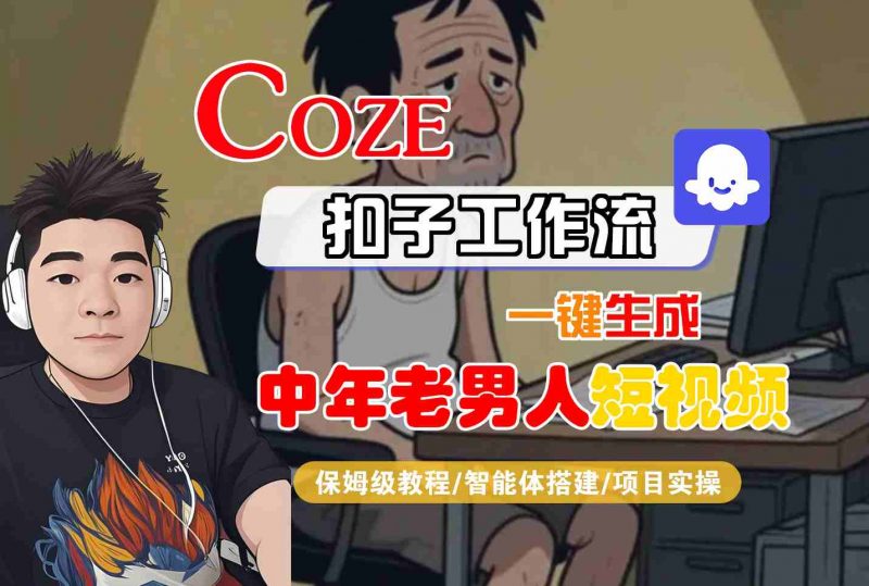COZE扣子工作流一键生成中年老男人短视频，保姆级教程-智能体搭建-项目实操-冷静项目网