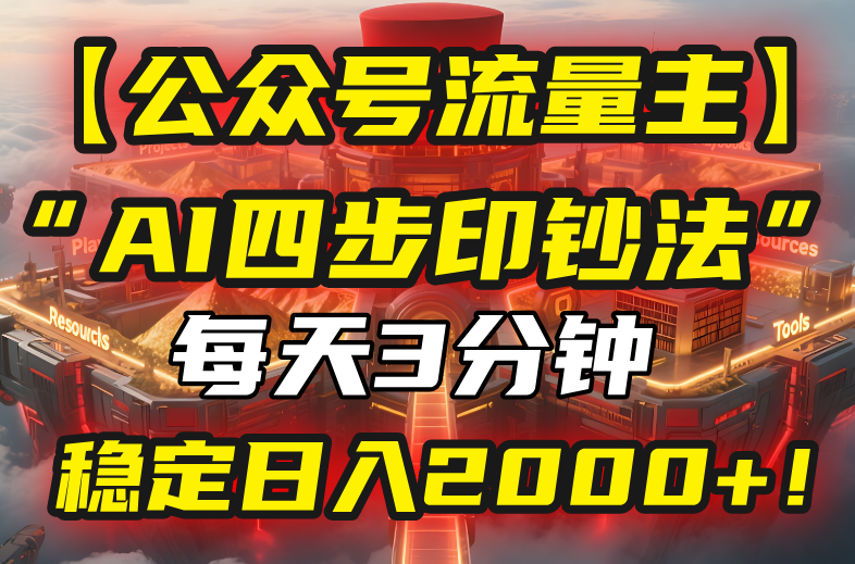 （15618期）【公众号流量主】我用“AI四步法”每天复制粘贴3分钟，稳定日入2000+！-冷静项目网