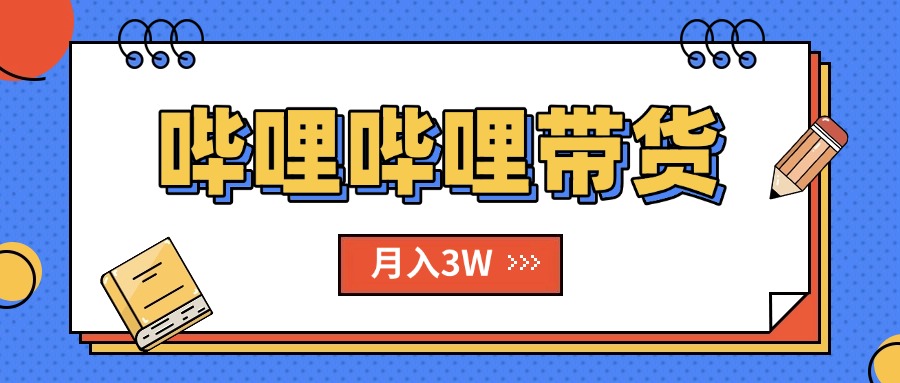 （15597期）B站哔哩哔哩带货秘籍，新风口，抢占红利，单月轻松破万【附SOP手册】-冷静项目网