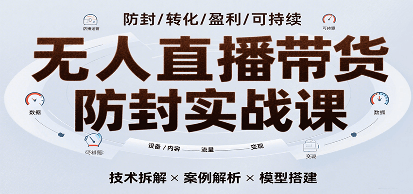 无人直播带货防封实战课，7天掌握高转化直播技术，实现单场GMV破万可持续模型-冷静项目网