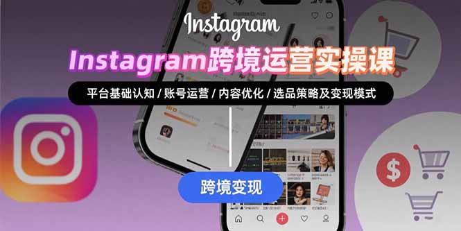 （15644期）Instagram跨境运营实战：平台认知/账号运营/内容优化/选品策略及变现模式-冷静项目网