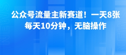 公众号流量主新赛道！一天8张，每天10分钟，无脑操作-冷静项目网