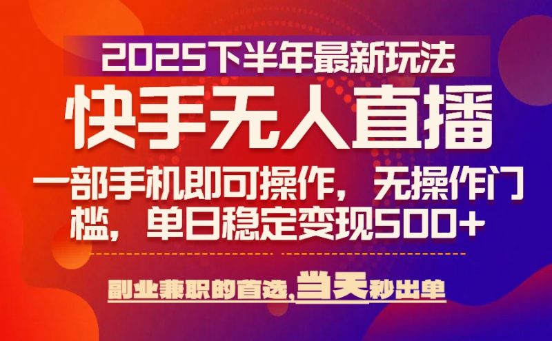 (15662期)25年快手无人直播最新玩法,当天可出单,一部手机即可操作-冷静项目网