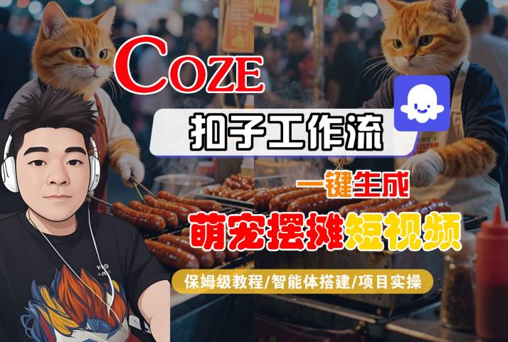 COZE扣子工作流一键生成萌宠摆摊短视频，保姆级教程-智能体搭建-项目实操-冷静项目网