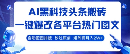 AI黑科技头条搬砖，一键爆改各平台热门图文 自动配图排版，秒过原创，矩阵搞月入2W+-冷静项目网