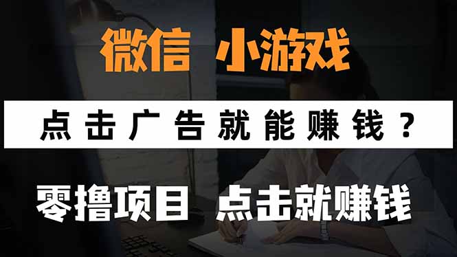 （15695期）微信小程序小游戏，只需要看广告就能赚钱？0撸手机赚钱，甚至连游戏都…-冷静项目网