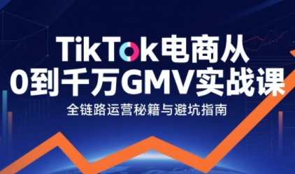 TikTok电商从0到千万GMV实战课，从0到1拆解实战秘籍-冷静项目网