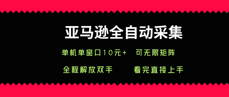 亚马逊全自动采集，单机单窗口一天10+，可无限矩阵去做-冷静项目网