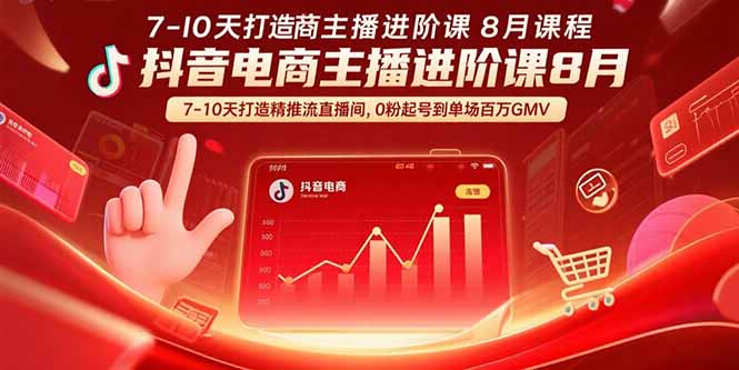 （15718期）抖音电商主播进阶课8月  7-10天打造精准推流直播间，0粉起号到单场百万GMV-冷静项目网