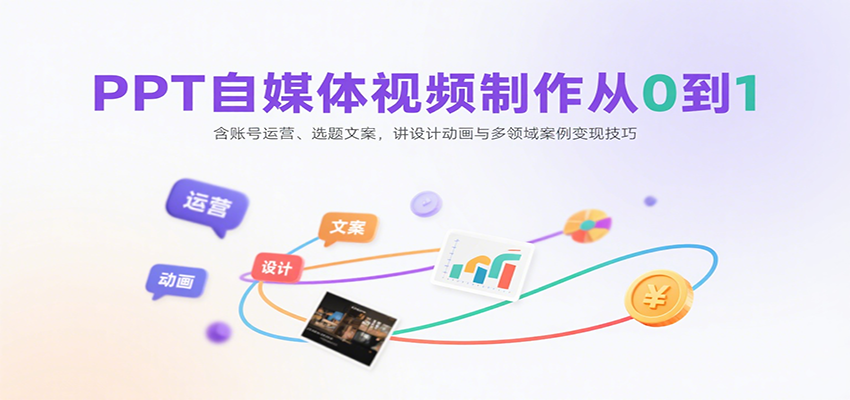 PPT自媒体视频制作从0到1：含账号运营、选题文案，讲设计动画与多领域案例变现技巧-冷静项目网