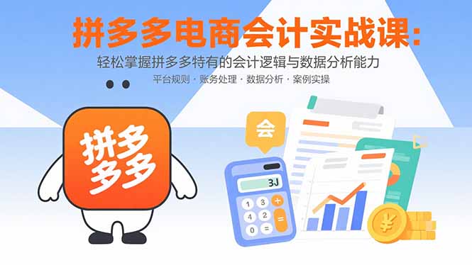（15767期）拼多多电商会计实战课：轻松掌握拼多多特有的会计逻辑与数据分析能力-冷静项目网