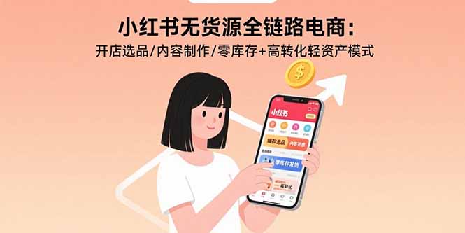 （15785期）小红书无货源全链路电商：开店选品/内容制作/零库存+高转化轻资产模式-冷静项目网