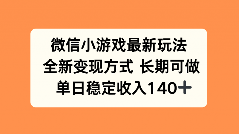 (15779期)微信小游戏最新玩法,全新变现方式,单日稳定收入140+-冷静项目网