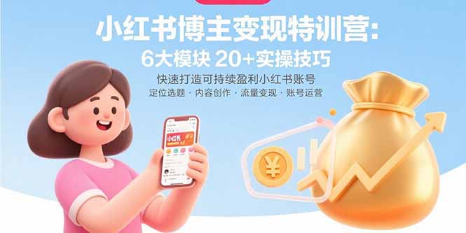 （15775期）小红书博主变现特训营：6大模块20+实操技巧 快速打造可持续盈利小红书账号-冷静项目网