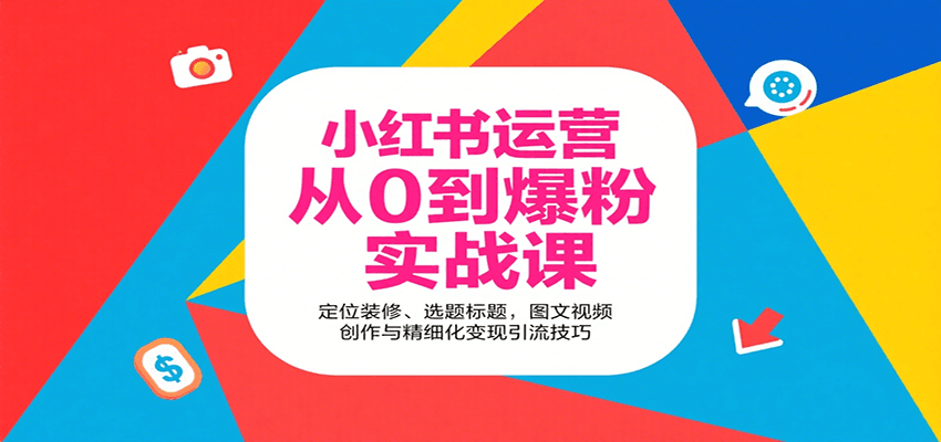 小红书运营从0到爆粉实战课：定位装修、选题标题，图文视频创作与精细化变现引流技巧-冷静项目网