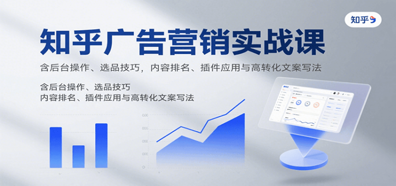 知乎广告营销实战课，含后台操作、选品技巧，内容排名、插件应用与高转化文案写法-冷静项目网