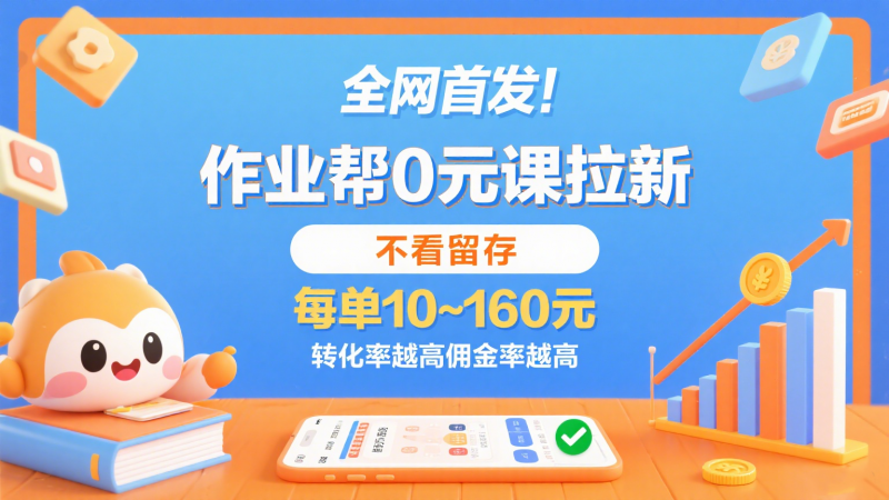 作业帮0元课拉新，不看留存，每单10~160元，转化率越高佣金率越高。-冷静项目网