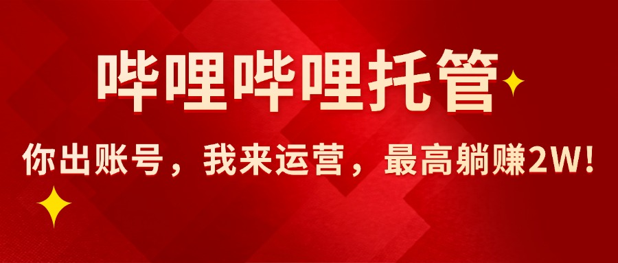 （15817期）【哔哩哔哩托管】AI短视频带货，你出账号，我来运营，最高躺赚2W!-冷静项目网