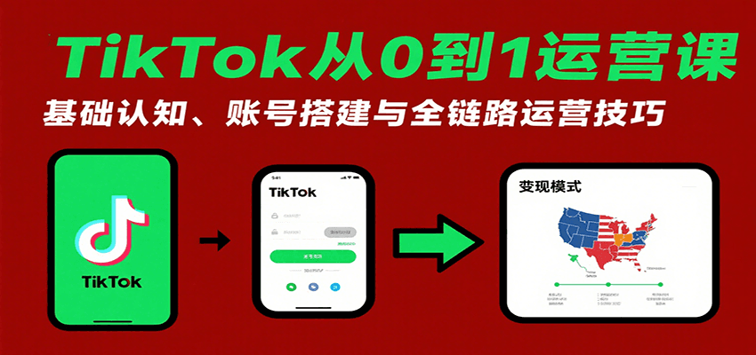 TikTok从0到1运营课：基础认知、账号搭建与全链路运营技巧-冷静项目网