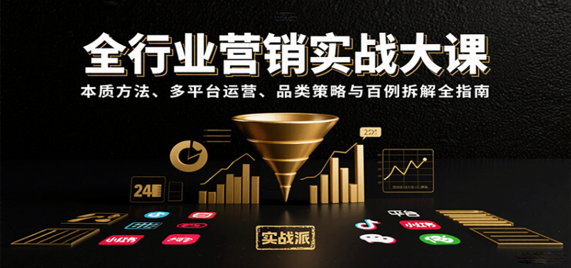 全行业营销实战大课：本质方法、多平台运营、品类策略与百例拆解全指南-冷静项目网