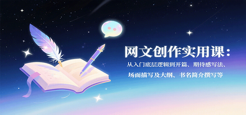 网文创作实用课：从入门底层逻辑到开篇、期待感写法、场面描写及大纲、书名简介撰写等-冷静项目网