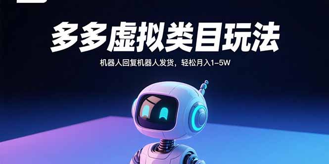（15880期）多多虚拟类目玩法，机器人回复机器人发货，轻松月入1-5W-冷静项目网