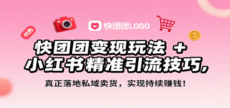 快团团变现玩法+小红书精准引流技巧，真正落地私域卖货，一年从0做到月入3万+-冷静项目网