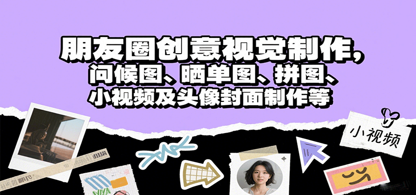 朋友圈创意视觉制作，问候图、晒单图、拼图、小视频及头像封面制作等-冷静项目网
